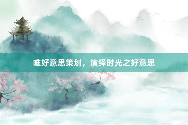 唯好意思策划，演绎时光之好意思